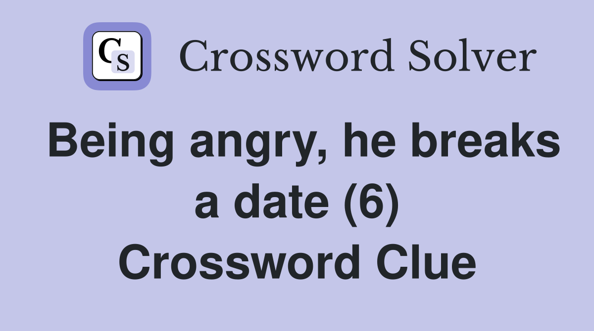 Being angry, he breaks a date (6) Crossword Clue