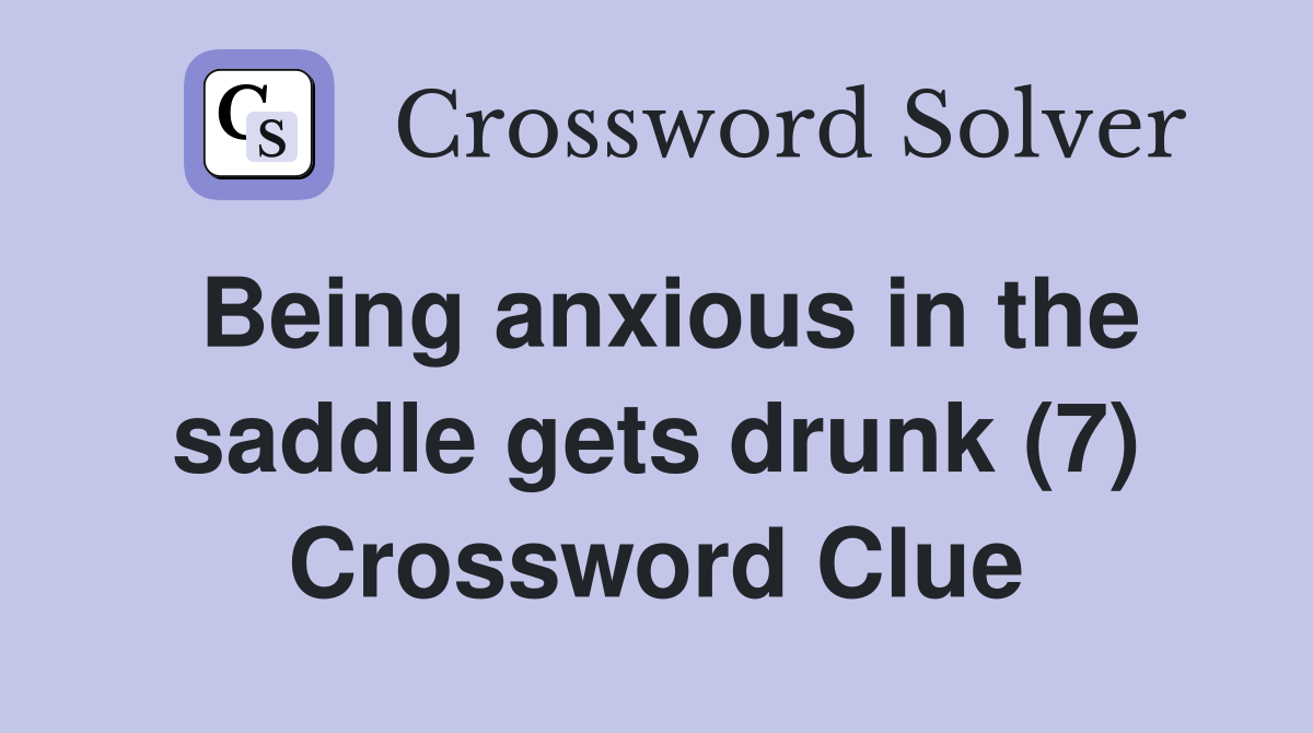 Being anxious in the saddle gets drunk (7) Crossword Clue