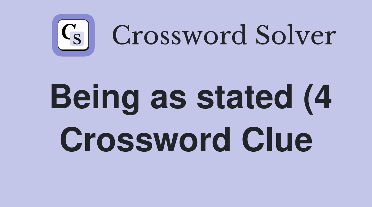 Being as stated (4) Crossword Clue Answers Crossword Solver Being as stated (4) Crossword Clue Answers Crossword Solver