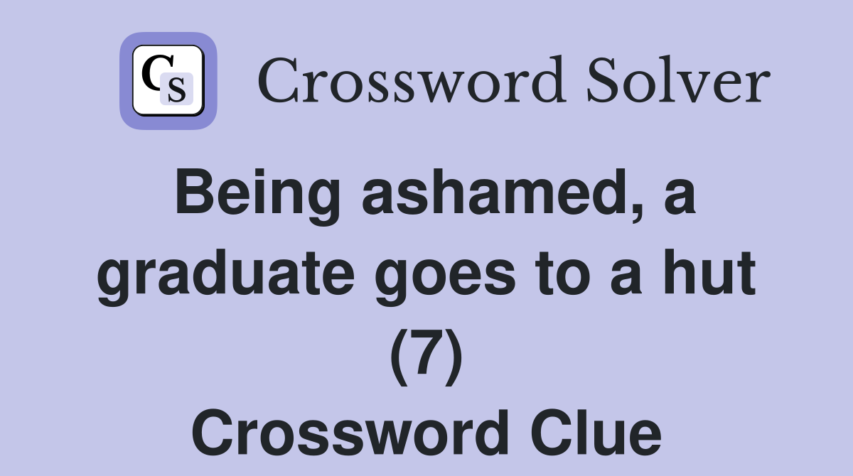 Being ashamed, a graduate goes to a hut (7) Crossword Clue