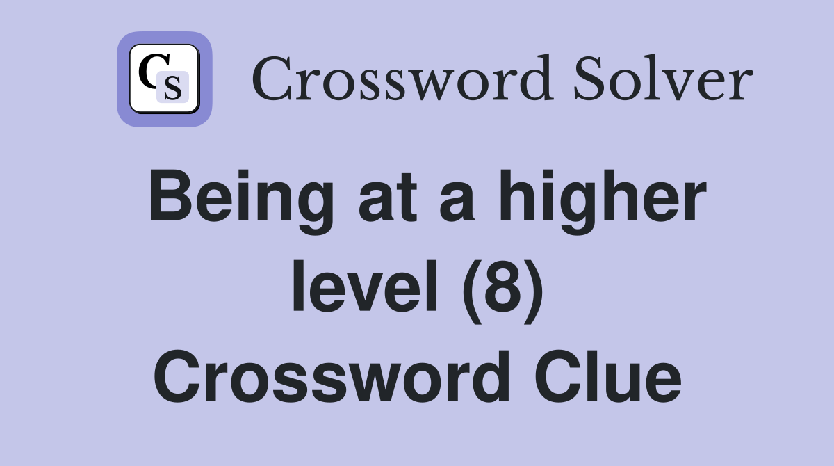 Being at a higher level (8) Crossword Clue