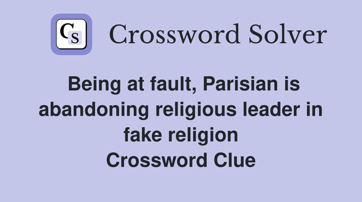 Being at fault, Parisian is abandoning religious leader in fake religion Crossword Clue