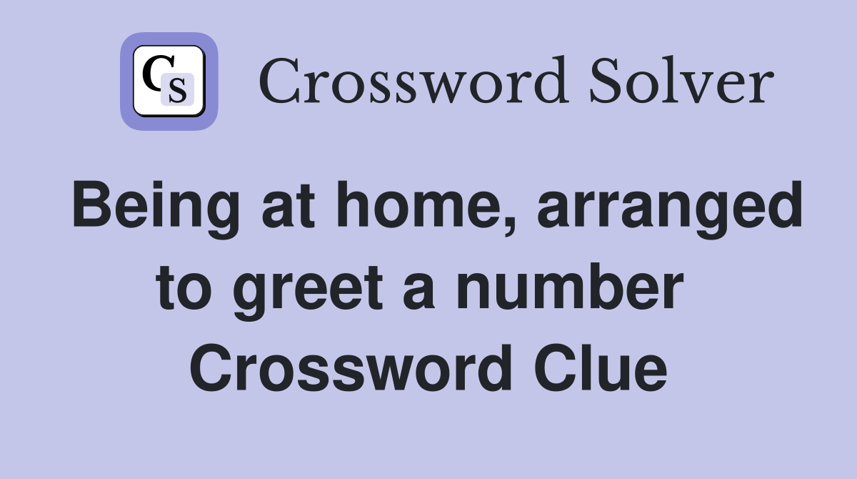 Being at home, arranged to greet a number  Crossword Clue