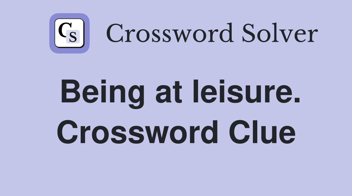 Being at leisure. Crossword Clue