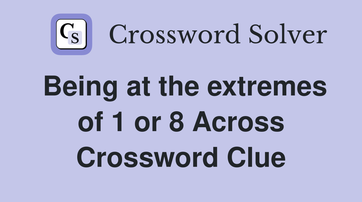 Being at the extremes of 1 or 8 Across Crossword Clue