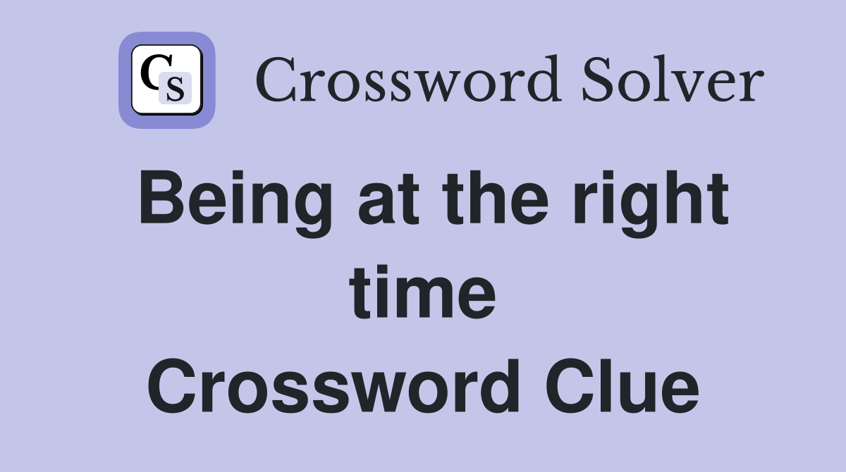 Being at the right time Crossword Clue