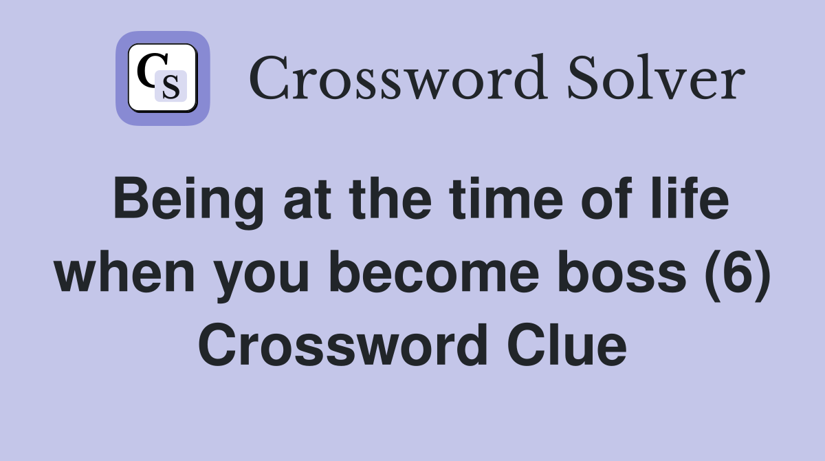 Being at the time of life when you become boss (6) Crossword Clue