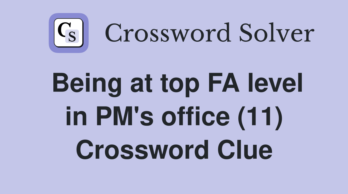Being at top FA level in PM's office (11) Crossword Clue