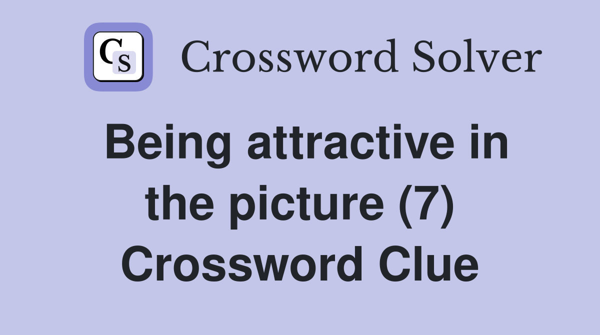 Being attractive in the picture (7) Crossword Clue