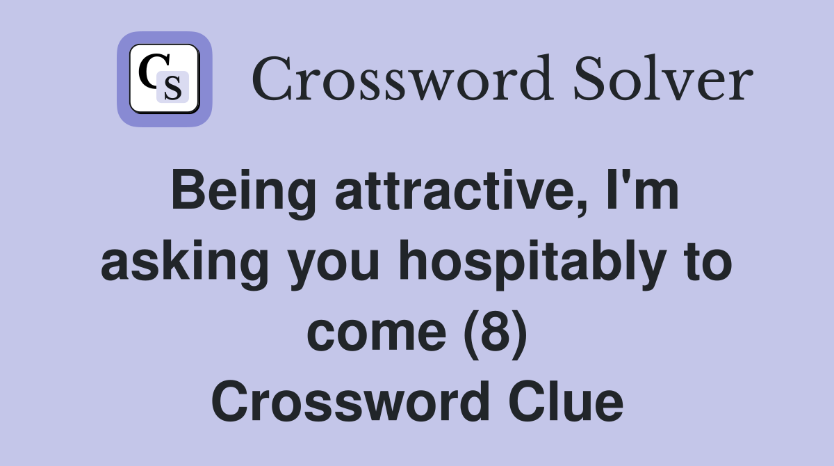 Being attractive, I'm asking you hospitably to come (8) Crossword Clue