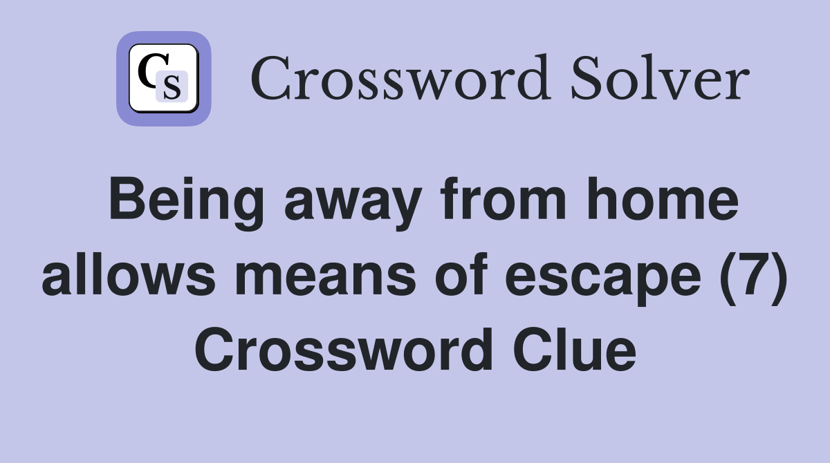 Being away from home allows means of escape (7) Crossword Clue