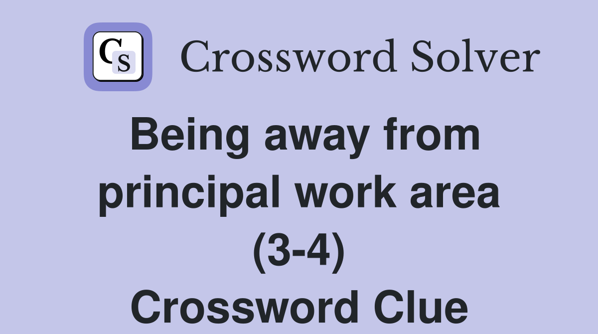 Being away from principal work area (3-4) Crossword Clue