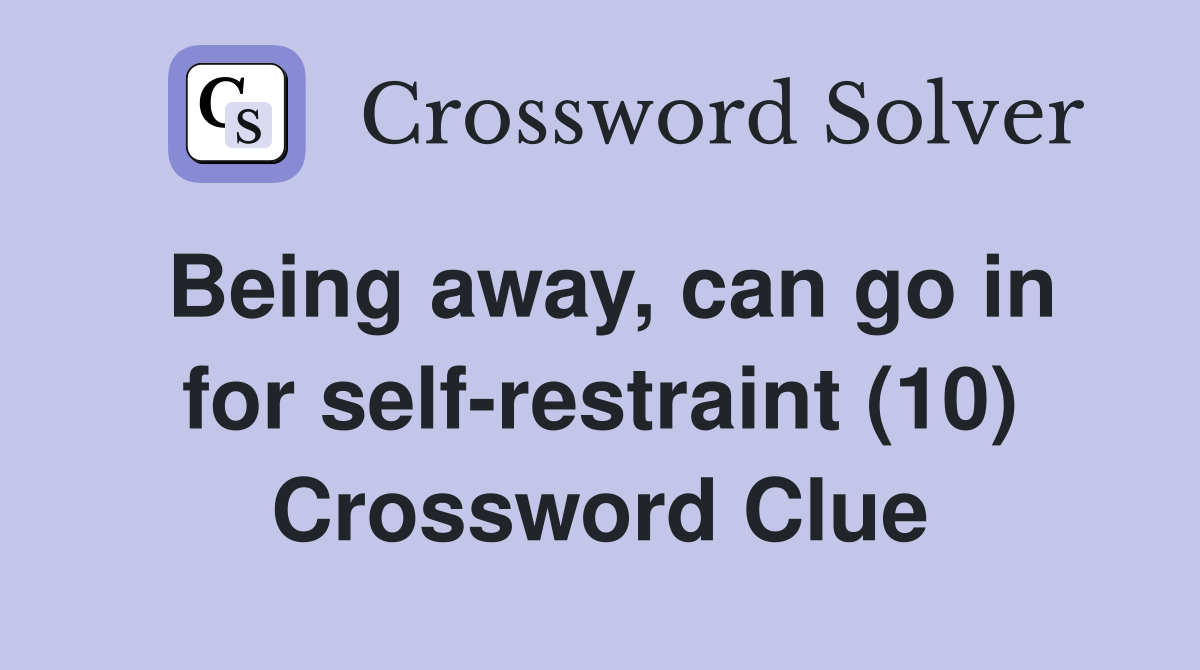 Being away, can go in for self-restraint (10) Crossword Clue
