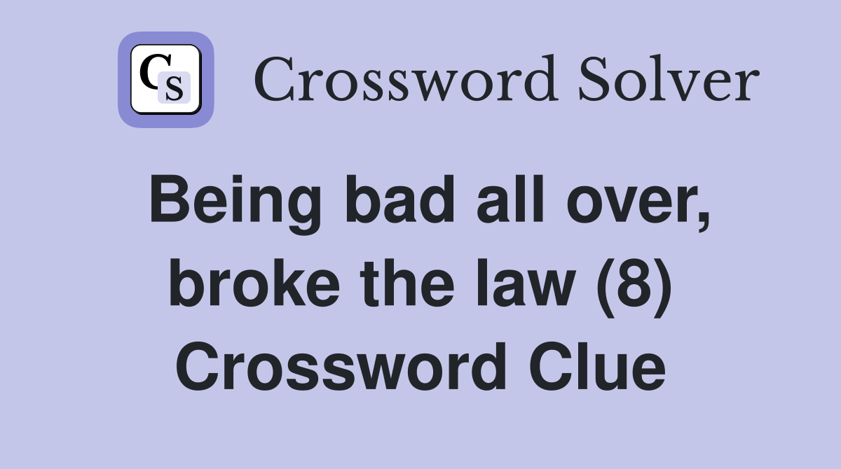 Being bad all over, broke the law (8) Crossword Clue