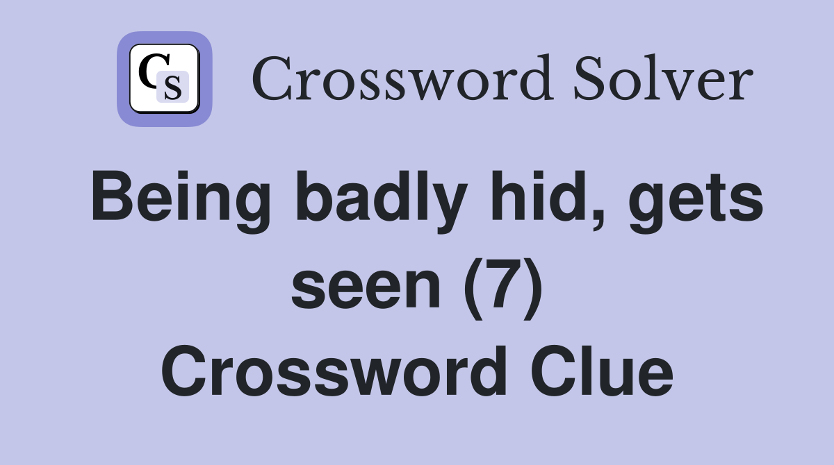 Being badly hid, gets seen (7) Crossword Clue