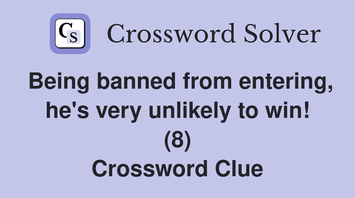 Being banned from entering, he's very unlikely to win! (8) Crossword Clue