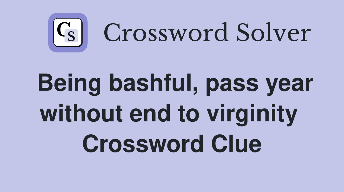 Being bashful, pass year without end to virginity  Crossword Clue