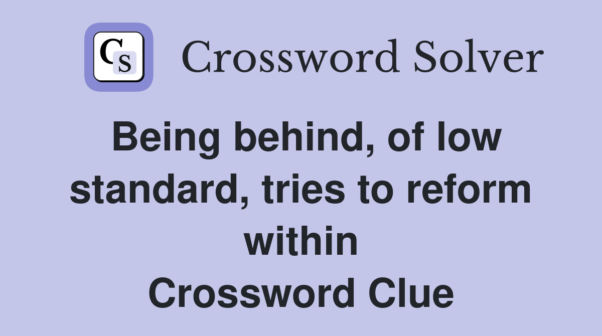 Being behind, of low standard, tries to reform within Crossword Clue
