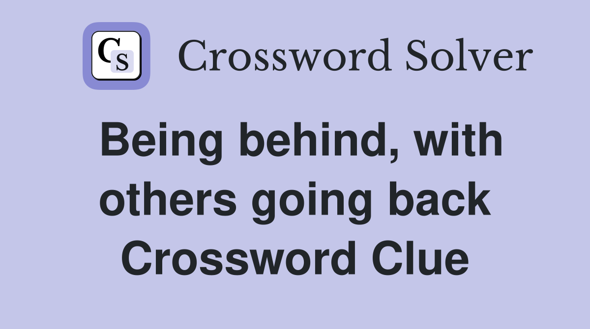 Being behind, with others going back Crossword Clue
