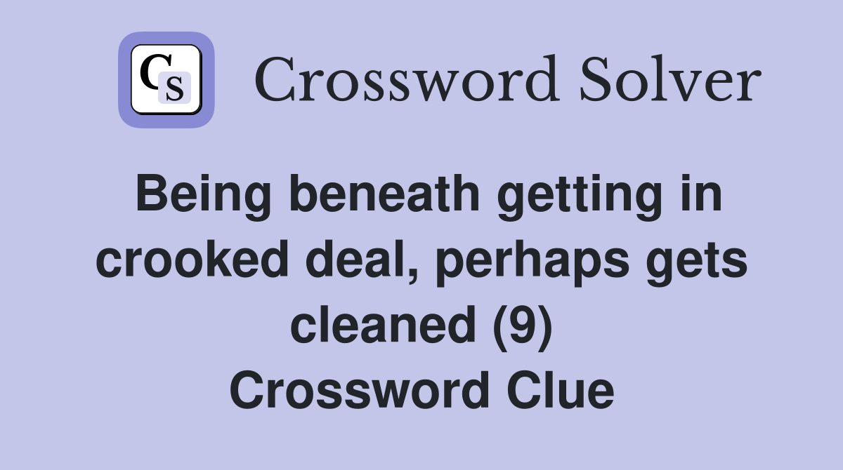 Being beneath getting in crooked deal, perhaps gets cleaned (9) Crossword Clue