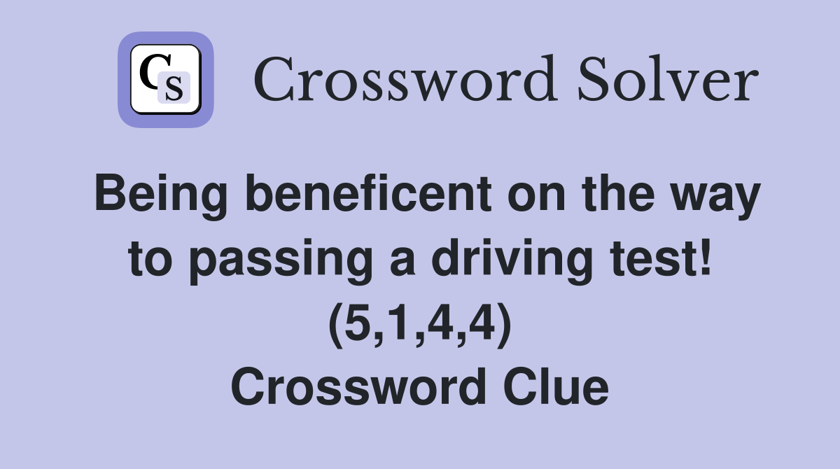 Being beneficent on the way to passing a driving test! (5,1,4,4) Crossword Clue