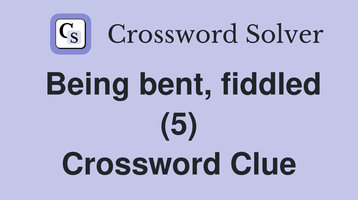 Being bent, fiddled (5) Crossword Clue