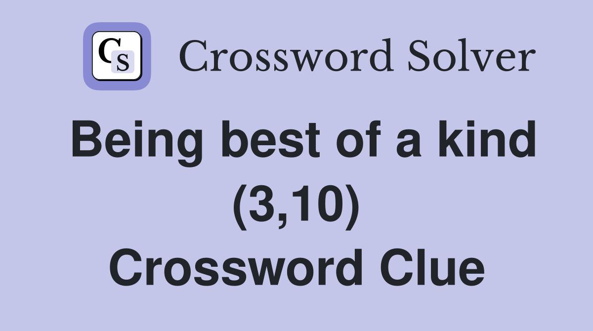 Being best of a kind (3,10) Crossword Clue