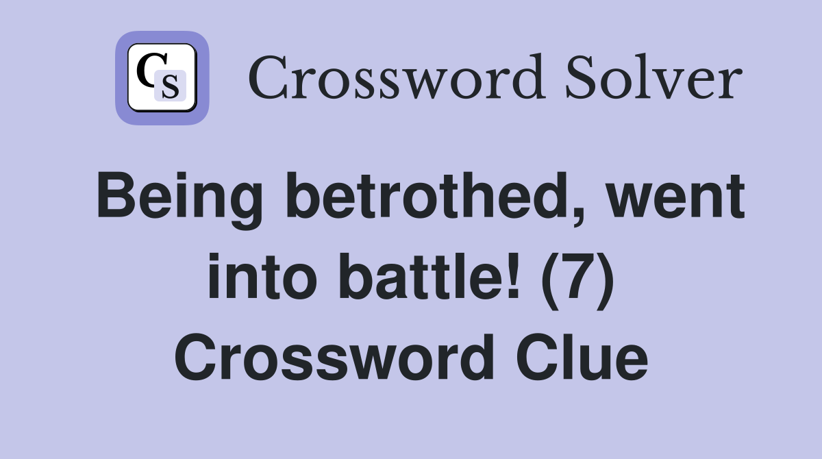 Being betrothed, went into battle! (7) Crossword Clue