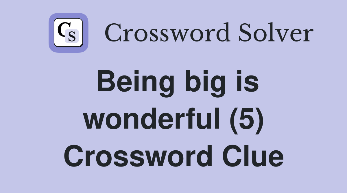 Being big is wonderful (5) Crossword Clue