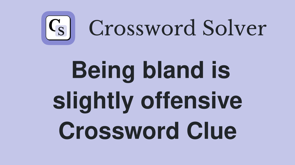 Being bland is slightly offensive Crossword Clue