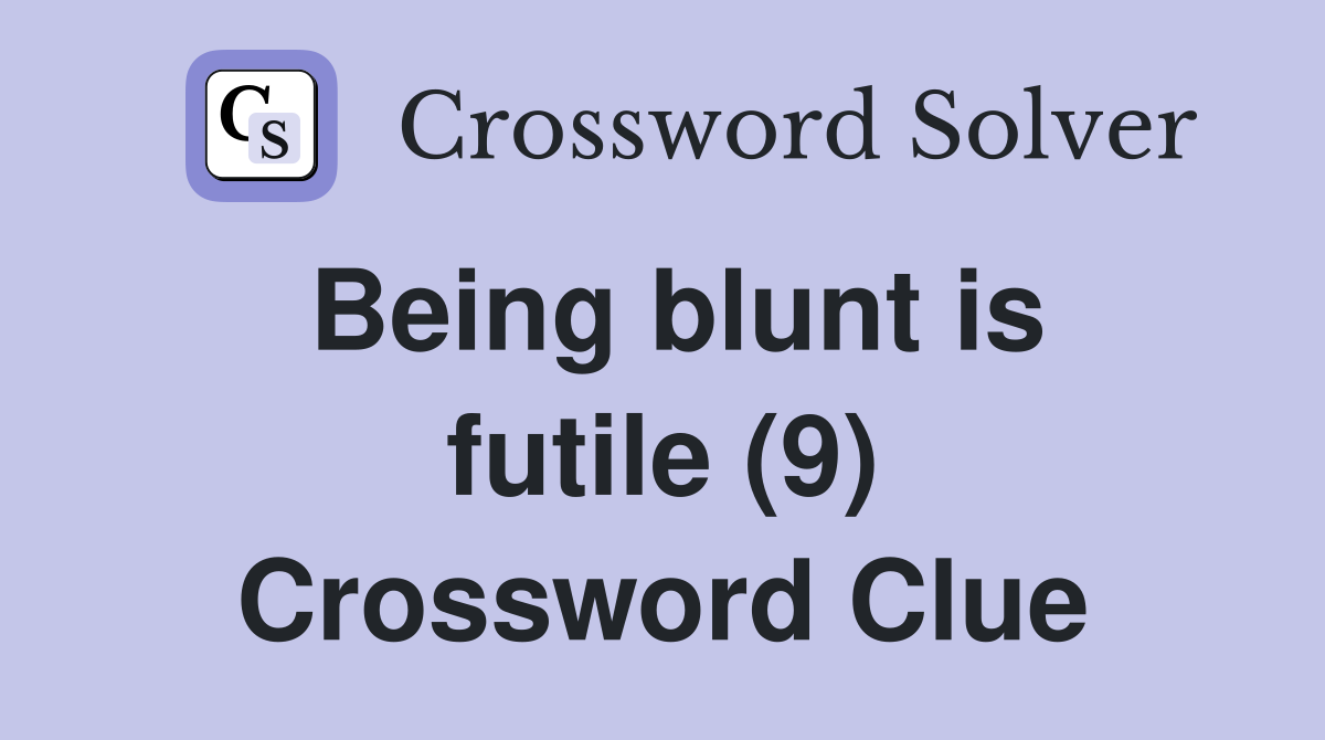 Being blunt is futile (9) Crossword Clue