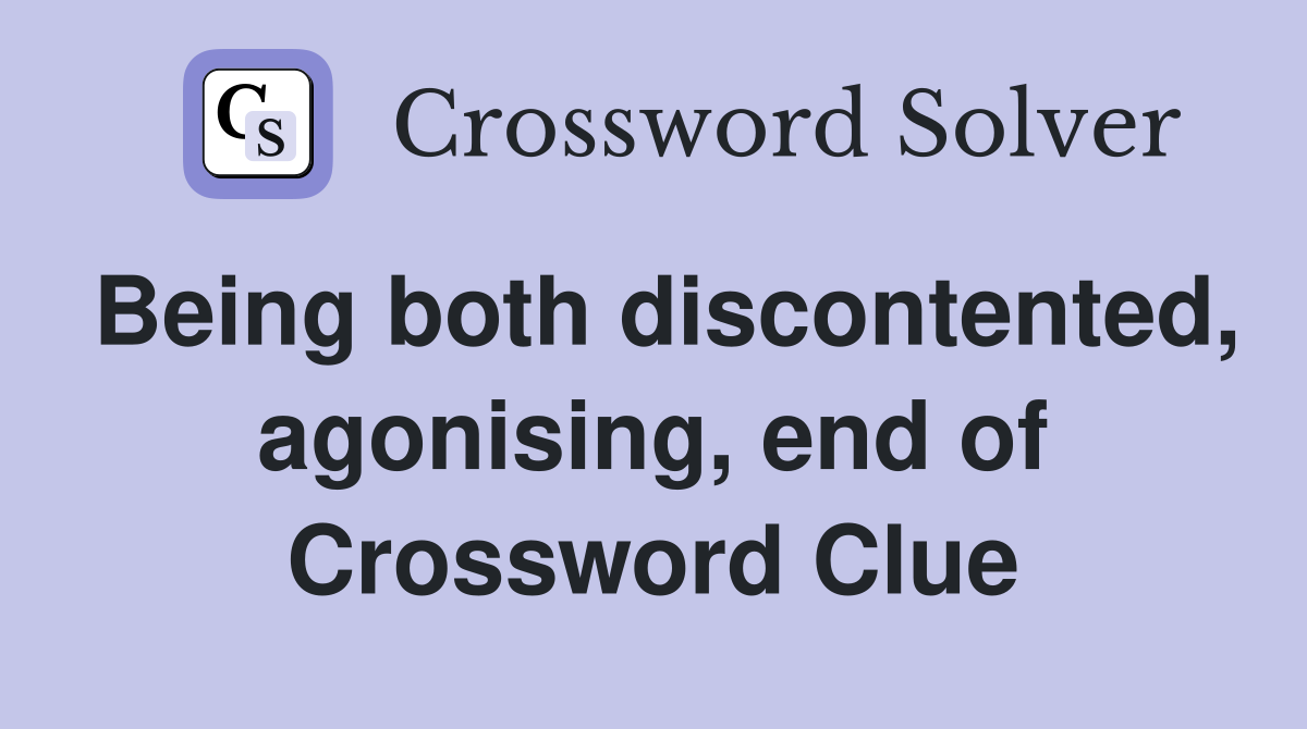 Being both discontented, agonising, end of Crossword Clue