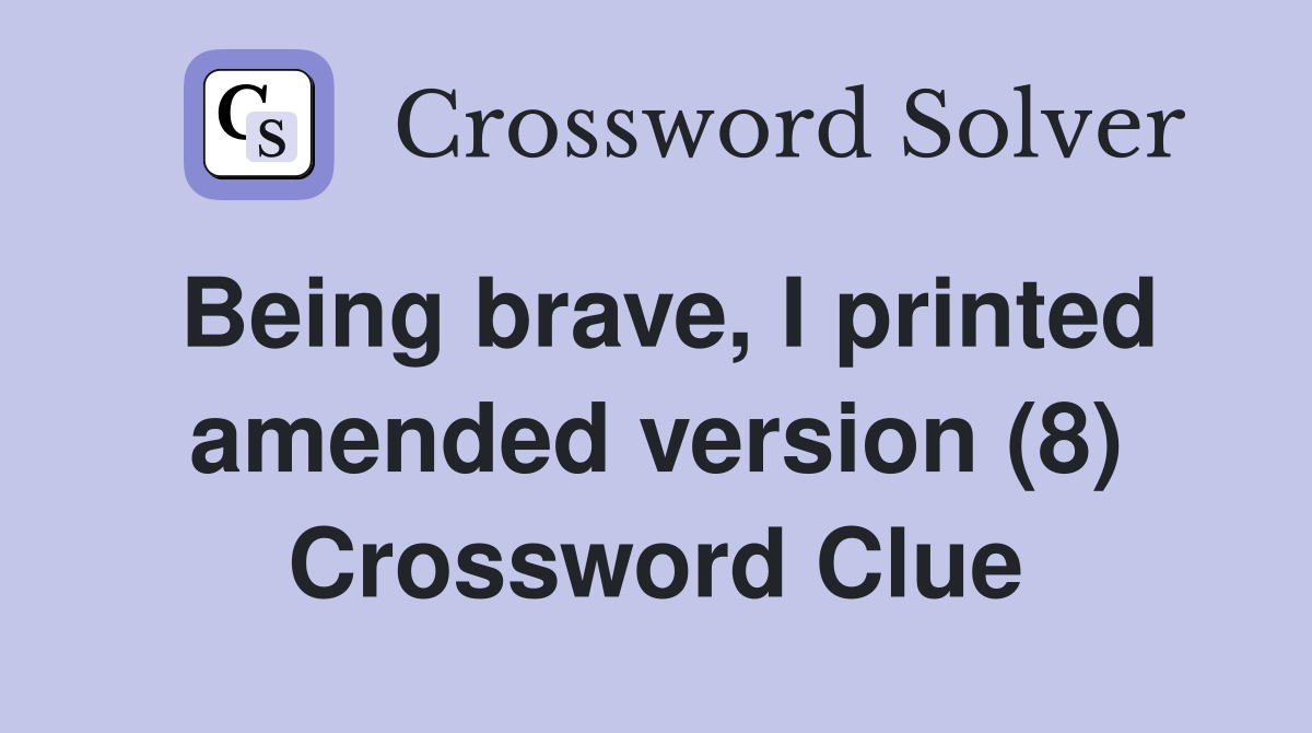 Being brave, I printed amended version (8) Crossword Clue