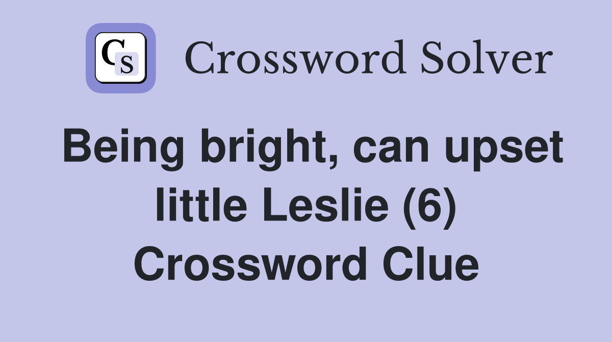 Being bright, can upset little Leslie (6) Crossword Clue