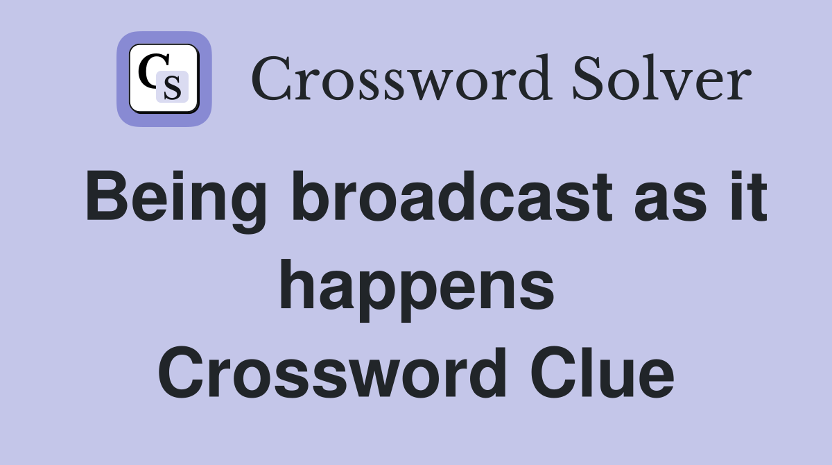 Being broadcast as it happens Crossword Clue