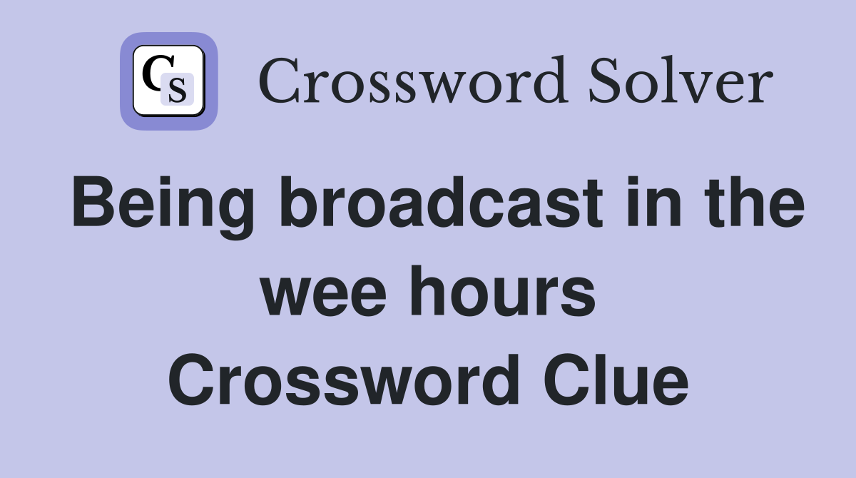 Being broadcast in the wee hours Crossword Clue