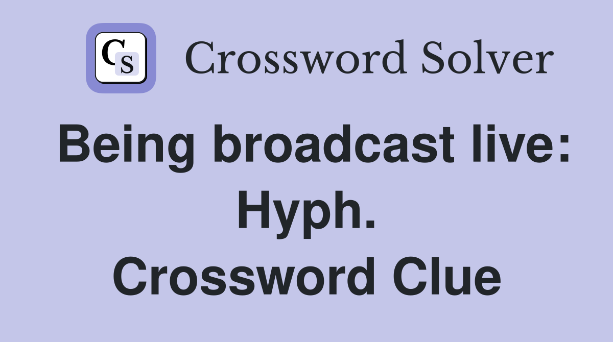 Being broadcast live: Hyph. Crossword Clue