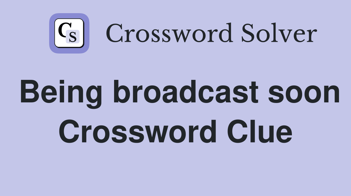 Being broadcast soon Crossword Clue