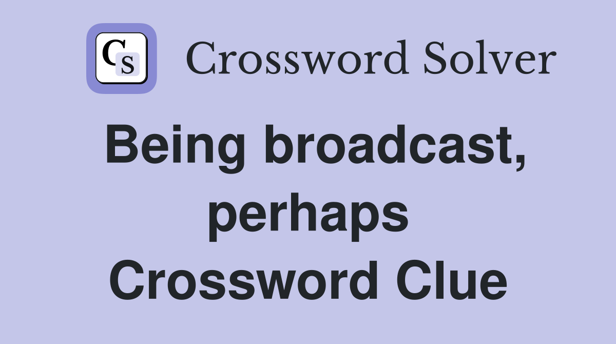 Being broadcast, perhaps Crossword Clue