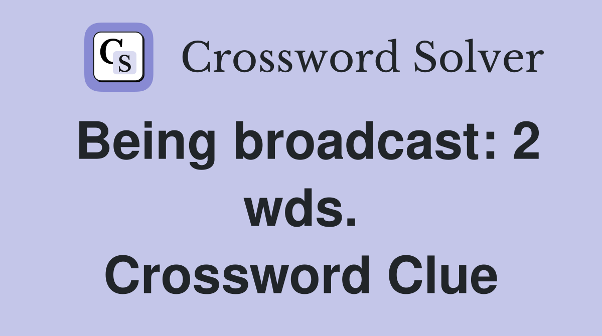 Being broadcast: 2 wds. Crossword Clue
