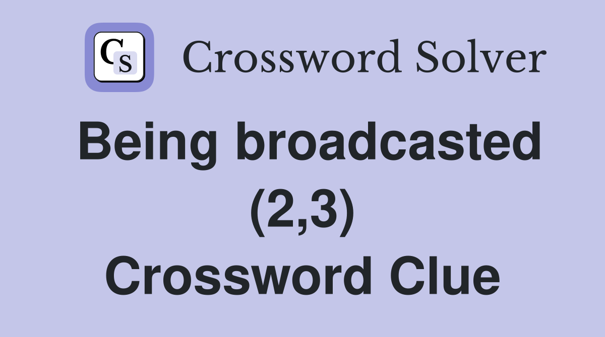 Being broadcasted (2,3) Crossword Clue
