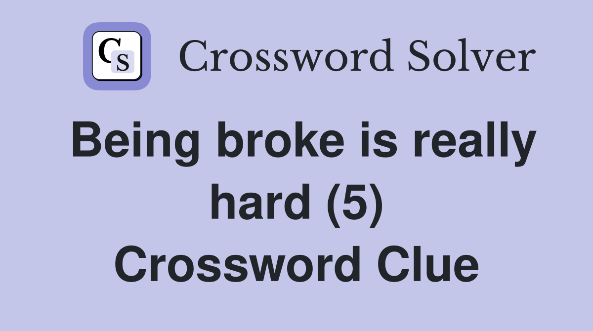 Being broke is really hard (5) Crossword Clue