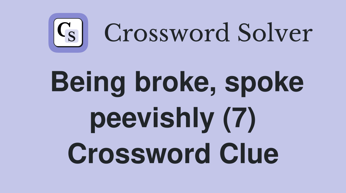 Being broke, spoke peevishly (7) Crossword Clue