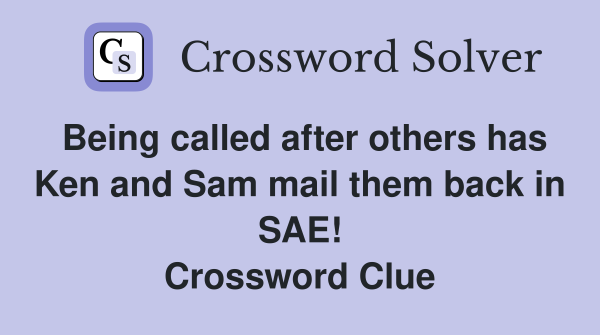 Being called after others has Ken and Sam mail them back in SAE! Crossword Clue