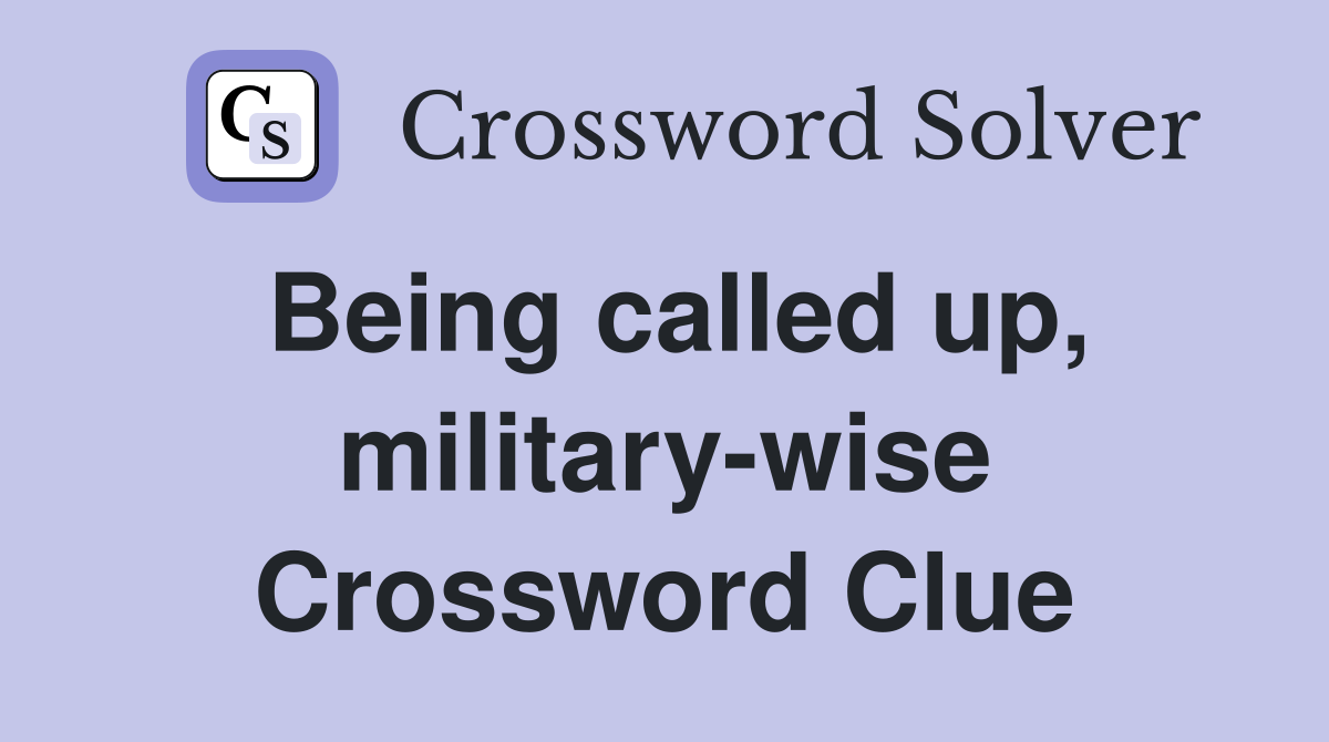 Being called up, military-wise Crossword Clue