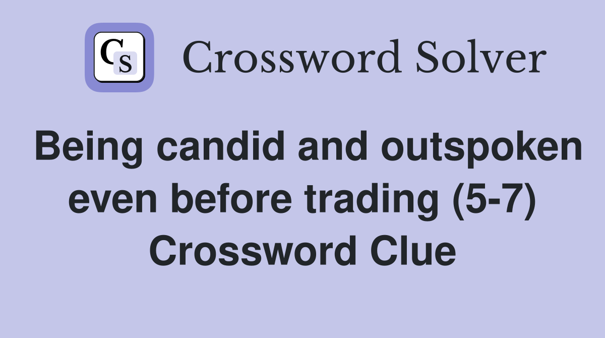 Being candid and outspoken even before trading (5-7) Crossword Clue