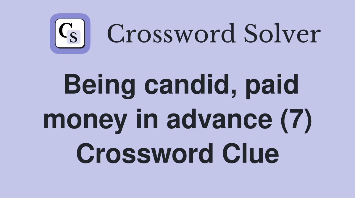 Being candid, paid money in advance (7) Crossword Clue