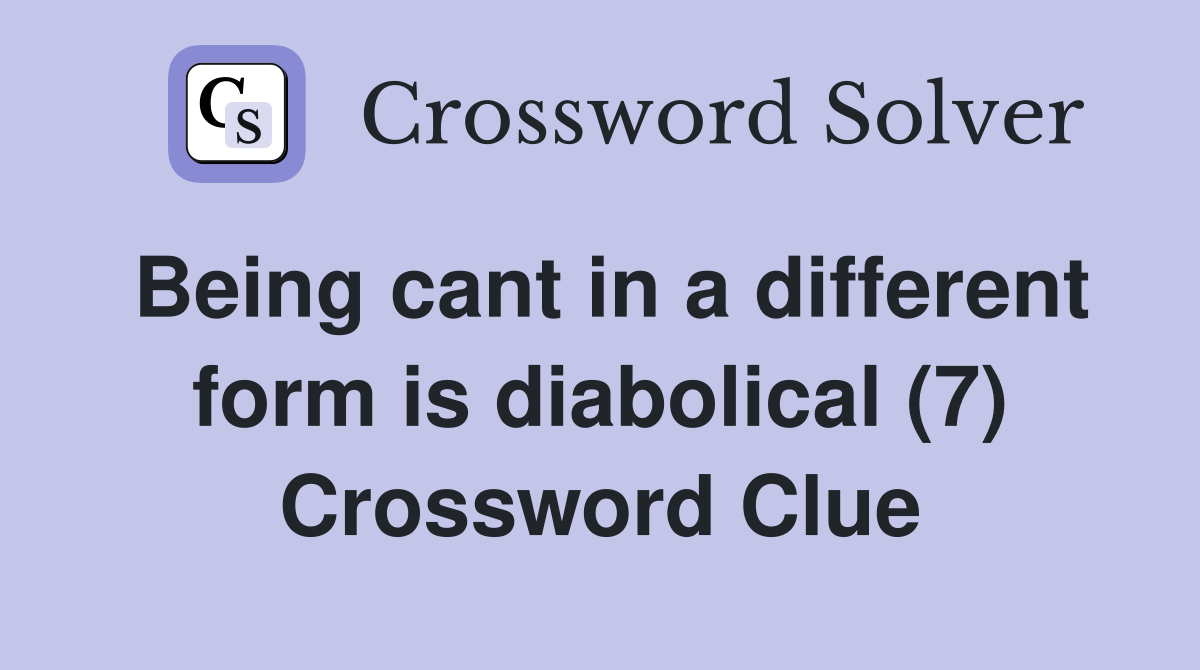 Being cant in a different form is diabolical (7) Crossword Clue