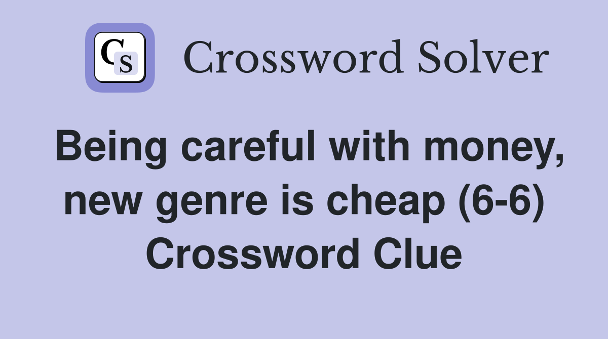 Being careful with money, new genre is cheap (6-6) Crossword Clue