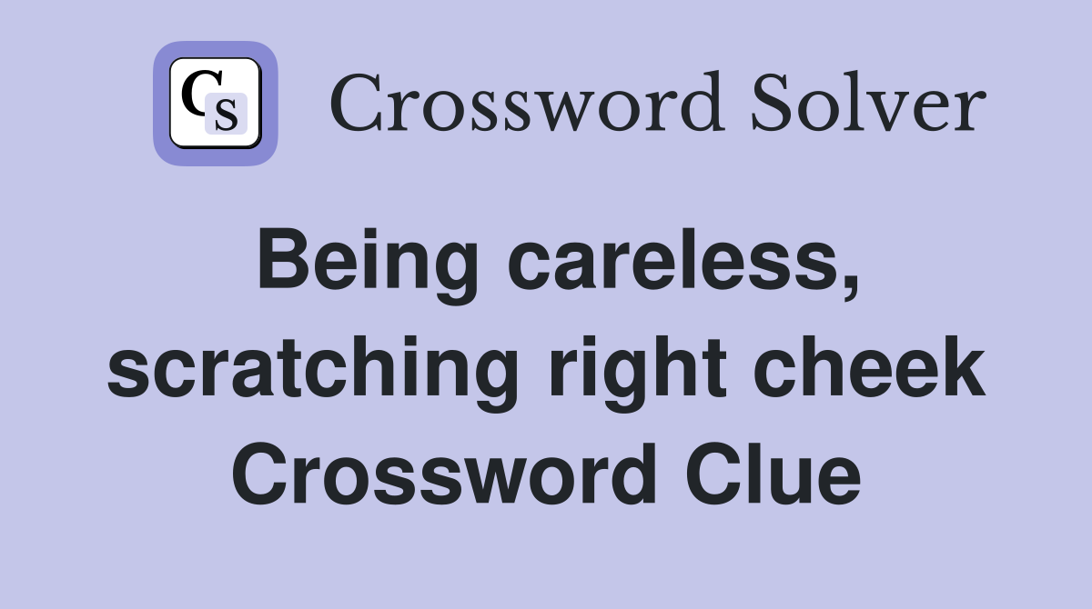 Being careless, scratching right cheek Crossword Clue